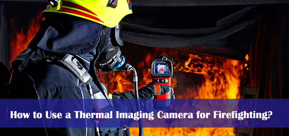 How to Use a Thermal Imaging Camera for Firefighting?